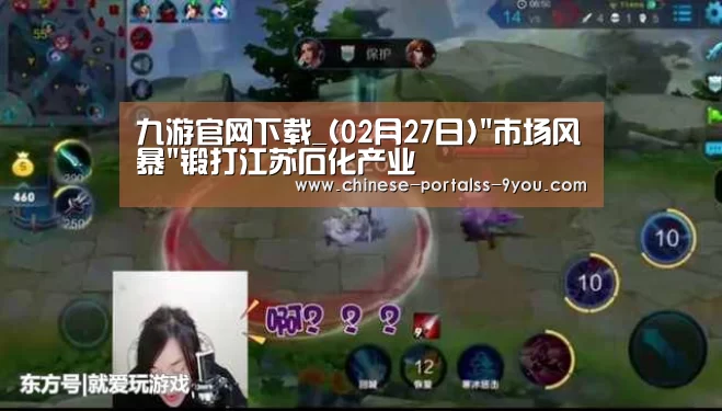 九游官网下载_(02月27日)市场风暴锻打江苏石化产业(图2) 九游游戏中心手机版