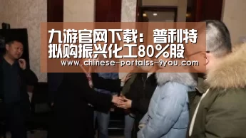 九游官网下载:普利特拟购振兴化工80%股权(图3) 九游官网下载
