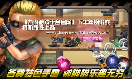 【九游游戏平台官网】下半年钢价或将阶段性上涨(图1) 九游游戏中心手机版